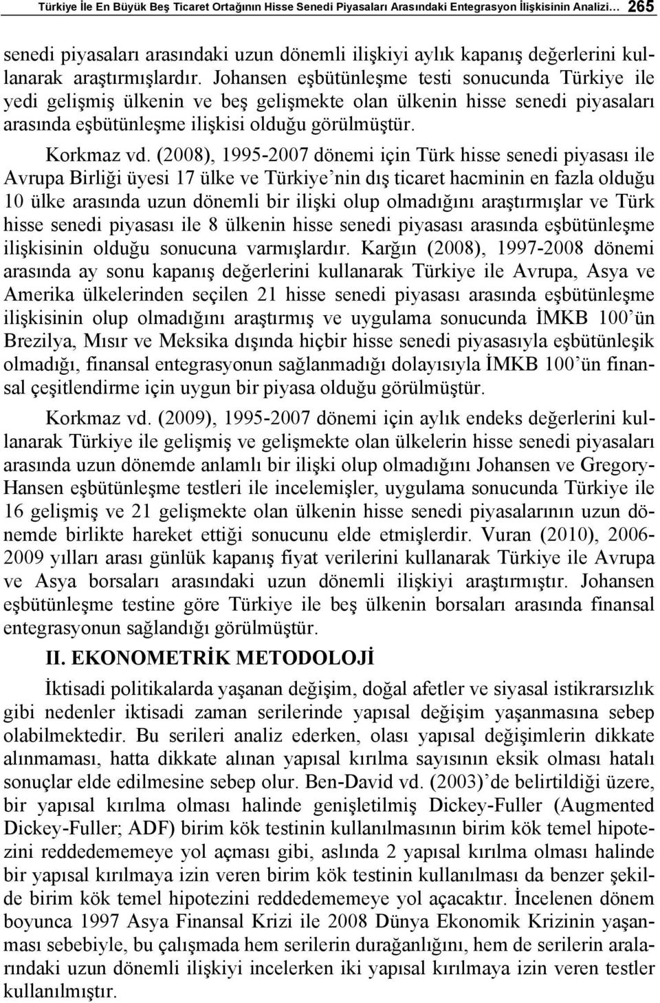 Johansen eşbütünleşme testi sonucunda Türkiye ile yedi gelişmiş ülkenin ve beş gelişmekte olan ülkenin hisse senedi piyasaları arasında eşbütünleşme ilişkisi olduğu görülmüştür. Korkmaz vd.