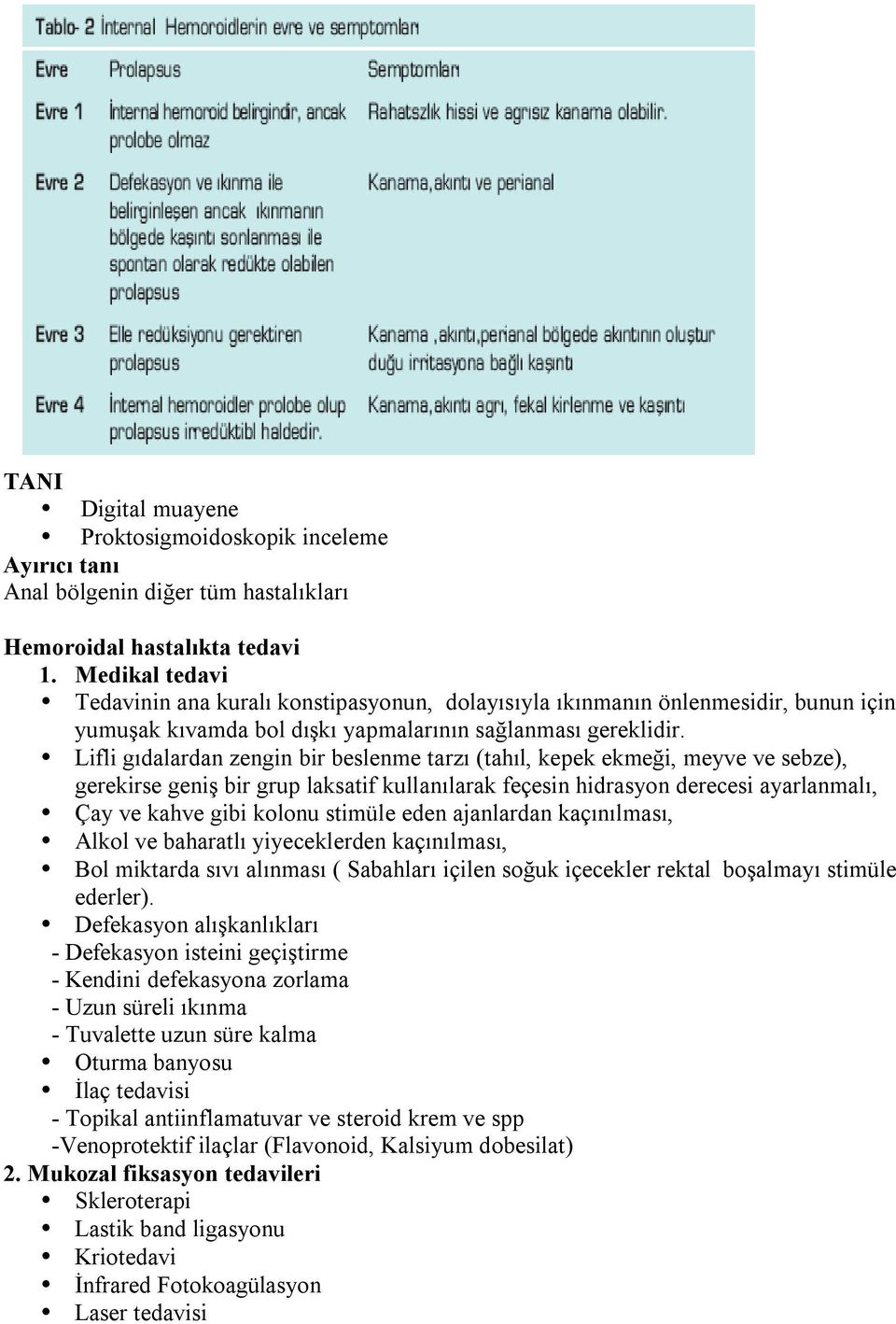 Lifli gıdalardan zengin bir beslenme tarzı (tahıl, kepek ekmeği, meyve ve sebze), gerekirse geniş bir grup laksatif kullanılarak feçesin hidrasyon derecesi ayarlanmalı, Çay ve kahve gibi kolonu