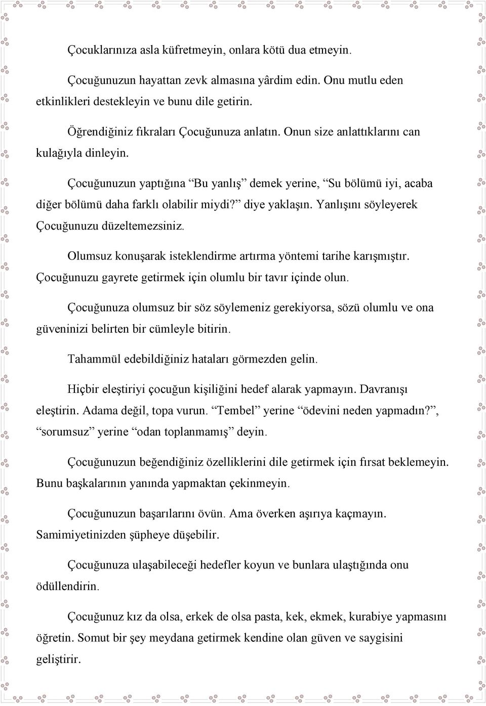 diye yaklaşın. Yanlışını söyleyerek Çocuğunuzu düzeltemezsiniz. Olumsuz konuşarak isteklendirme artırma yöntemi tarihe karışmıştır. Çocuğunuzu gayrete getirmek için olumlu bir tavır içinde olun.