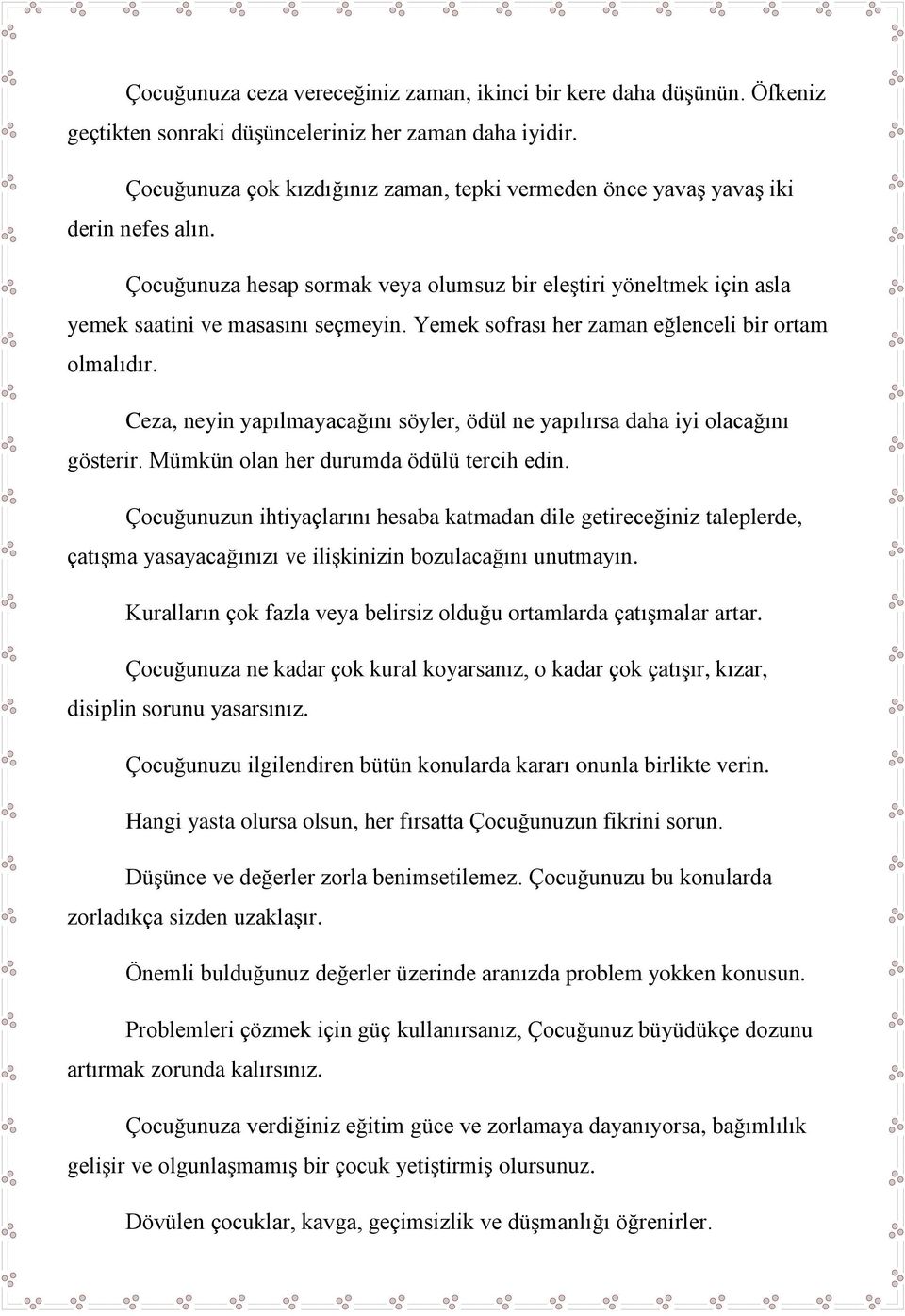 Yemek sofrası her zaman eğlenceli bir ortam olmalıdır. Ceza, neyin yapılmayacağını söyler, ödül ne yapılırsa daha iyi olacağını gösterir. Mümkün olan her durumda ödülü tercih edin.