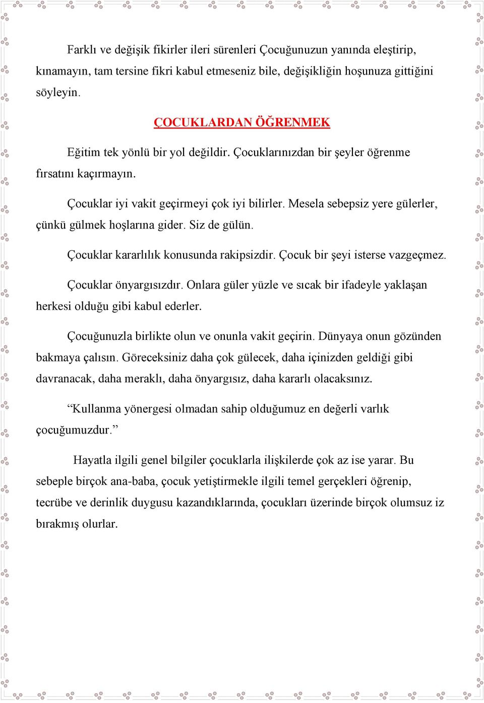 Mesela sebepsiz yere gülerler, çünkü gülmek hoşlarına gider. Siz de gülün. Çocuklar kararlılık konusunda rakipsizdir. Çocuk bir şeyi isterse vazgeçmez. Çocuklar önyargısızdır.