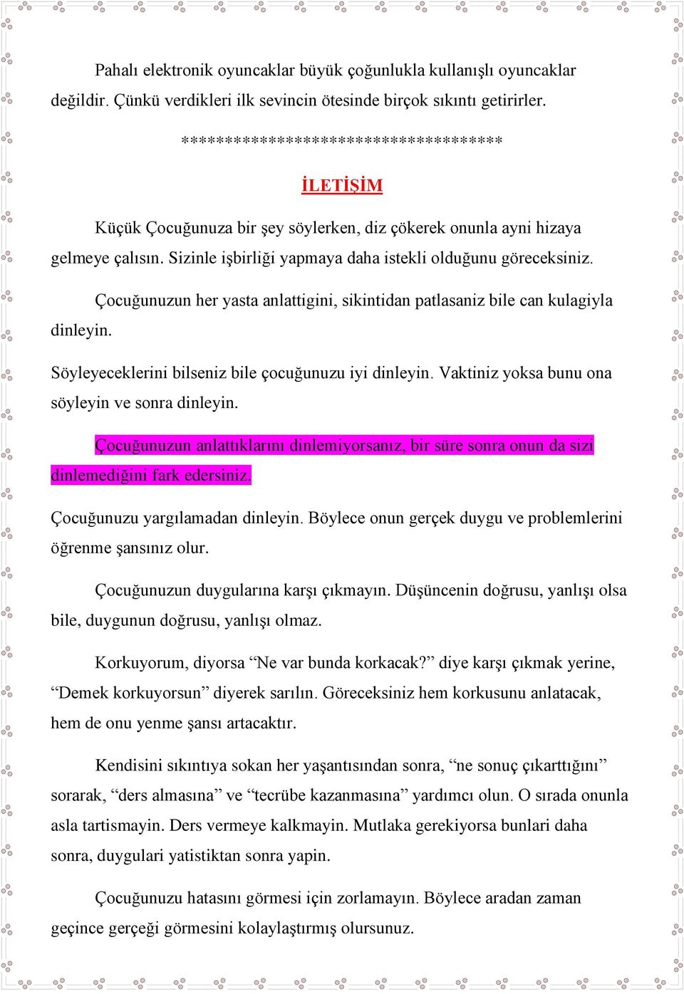 Çocuğunuzun her yasta anlattigini, sikintidan patlasaniz bile can kulagiyla dinleyin. Söyleyeceklerini bilseniz bile çocuğunuzu iyi dinleyin. Vaktiniz yoksa bunu ona söyleyin ve sonra dinleyin.