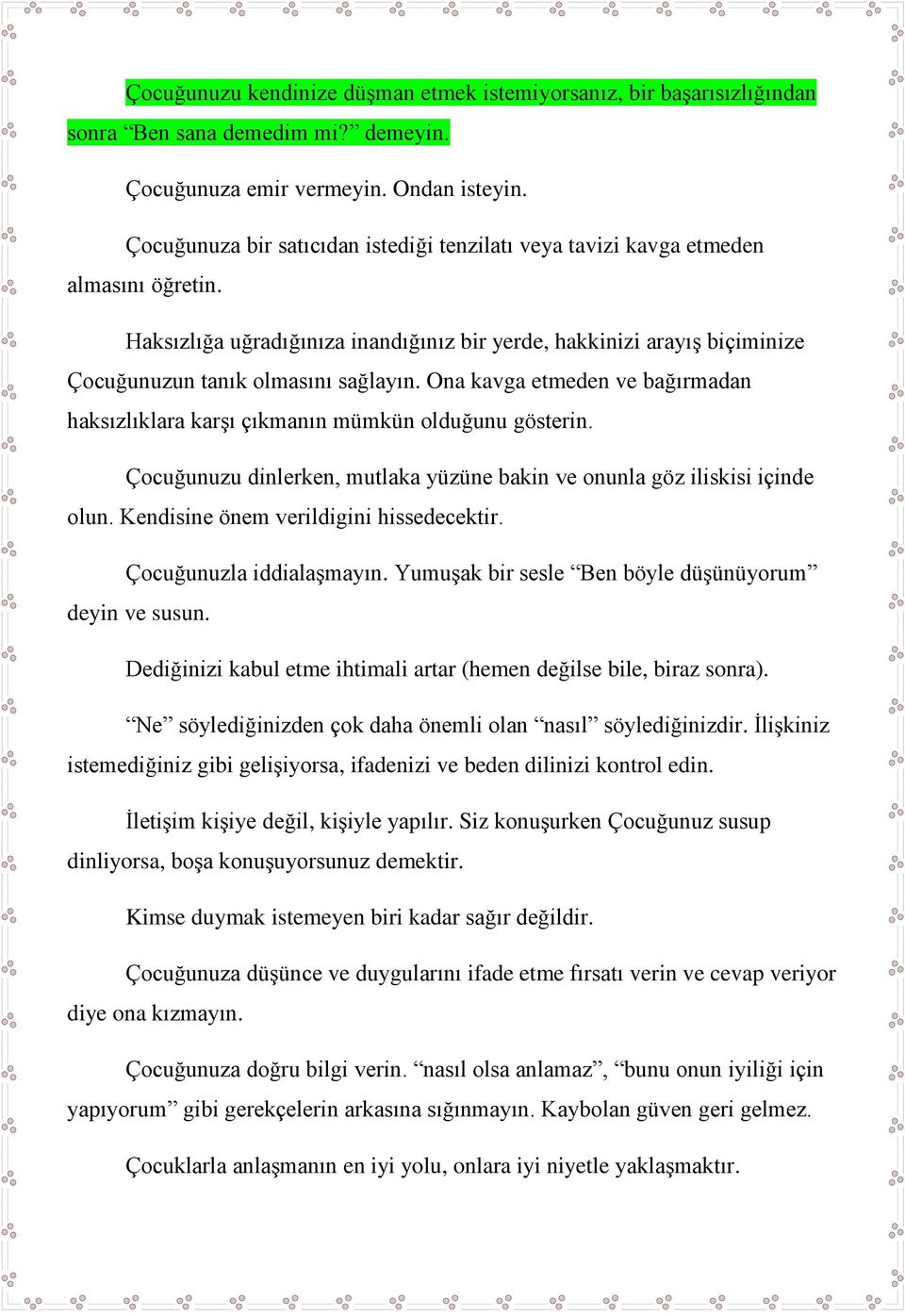 Ona kavga etmeden ve bağırmadan haksızlıklara karşı çıkmanın mümkün olduğunu gösterin. Çocuğunuzu dinlerken, mutlaka yüzüne bakin ve onunla göz iliskisi içinde olun.