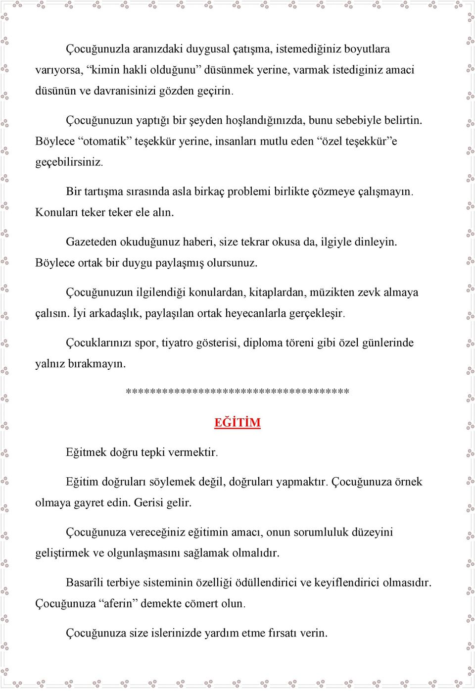 Bir tartışma sırasında asla birkaç problemi birlikte çözmeye çalışmayın. Konuları teker teker ele alın. Gazeteden okuduğunuz haberi, size tekrar okusa da, ilgiyle dinleyin.