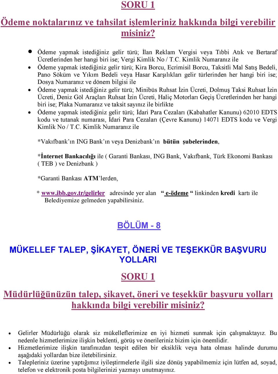 Kimlik Numaranız ile Ödeme yapmak istediğiniz gelir türü; Kira Borcu, Ecrimisil Borcu, Taksitli Mal Satış Bedeli, Pano Söküm ve Yıkım Bedeli veya Hasar Karşılıkları gelir türlerinden her hangi biri