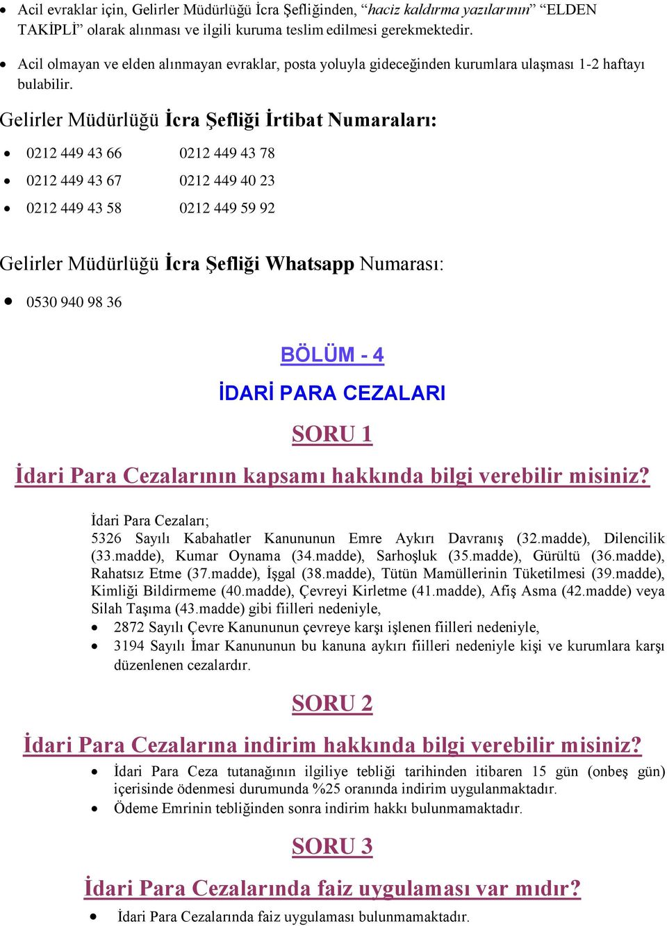 Gelirler Müdürlüğü İcra Şefliği İrtibat Numaraları: 0212 449 43 66 0212 449 43 78 0212 449 43 67 0212 449 40 23 0212 449 43 58 0212 449 59 92 Gelirler Müdürlüğü İcra Şefliği Whatsapp Numarası: 0530