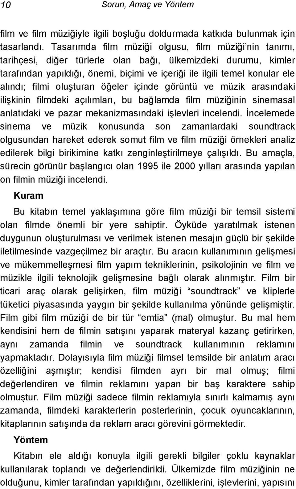 alındı; filmi oluşturan öğeler içinde görüntü ve müzik arasındaki ilişkinin filmdeki açılımları, bu bağlamda film müziğinin sinemasal anlatıdaki ve pazar mekanizmasındaki işlevleri incelendi.