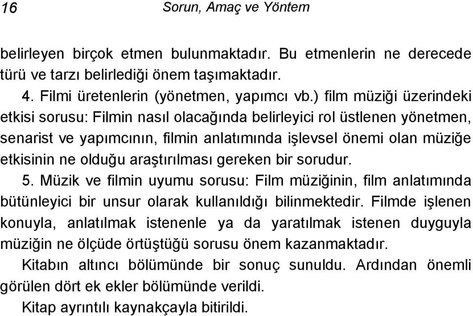 araştırılması gereken bir sorudur. 5. Müzik ve filmin uyumu sorusu: Film müziğinin, film anlatımında bütünleyici bir unsur olarak kullanıldığı bilinmektedir.