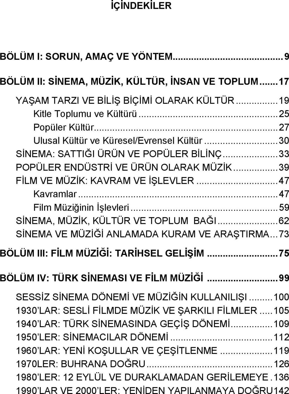 ..47 Film Müziğinin İşlevleri...59 SİNEMA, MÜZİK, KÜLTÜR VE TOPLUM BAĞI...62 SİNEMA VE MÜZİĞİ ANLAMADA KURAM VE ARAŞTIRMA...73 BÖLÜM III: FİLM MÜZİĞİ: TARİHSEL GELİŞİM.