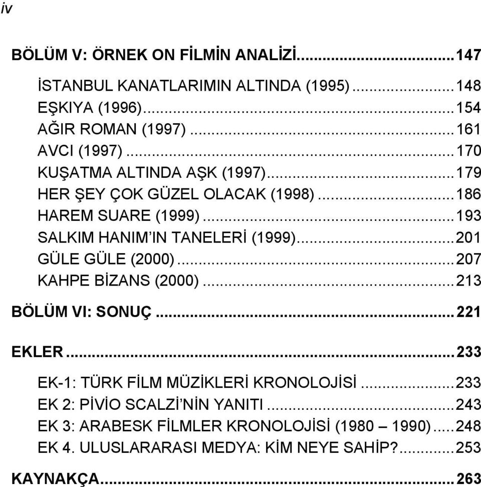 ..201 GÜLE GÜLE (2000)...207 KAHPE BİZANS (2000)...213 BÖLÜM VI: SONUÇ...221 EKLER...233 EK-1: TÜRK FİLM MÜZİKLERİ KRONOLOJİSİ.