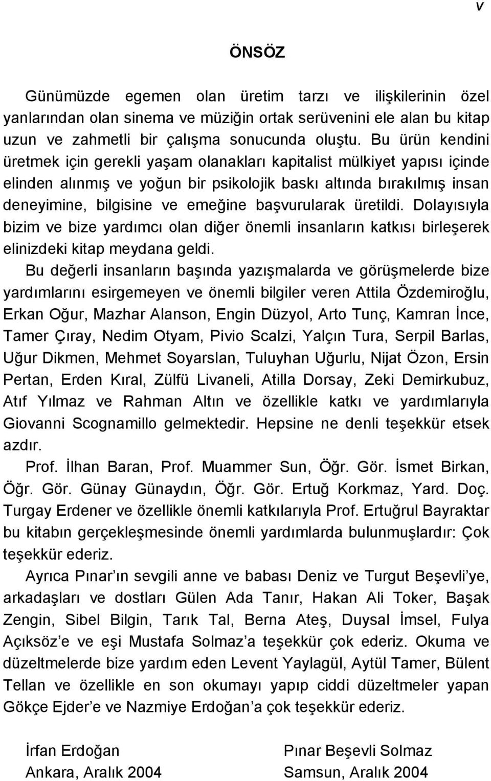 başvurularak üretildi. Dolayısıyla bizim ve bize yardımcı olan diğer önemli insanların katkısı birleşerek elinizdeki kitap meydana geldi.