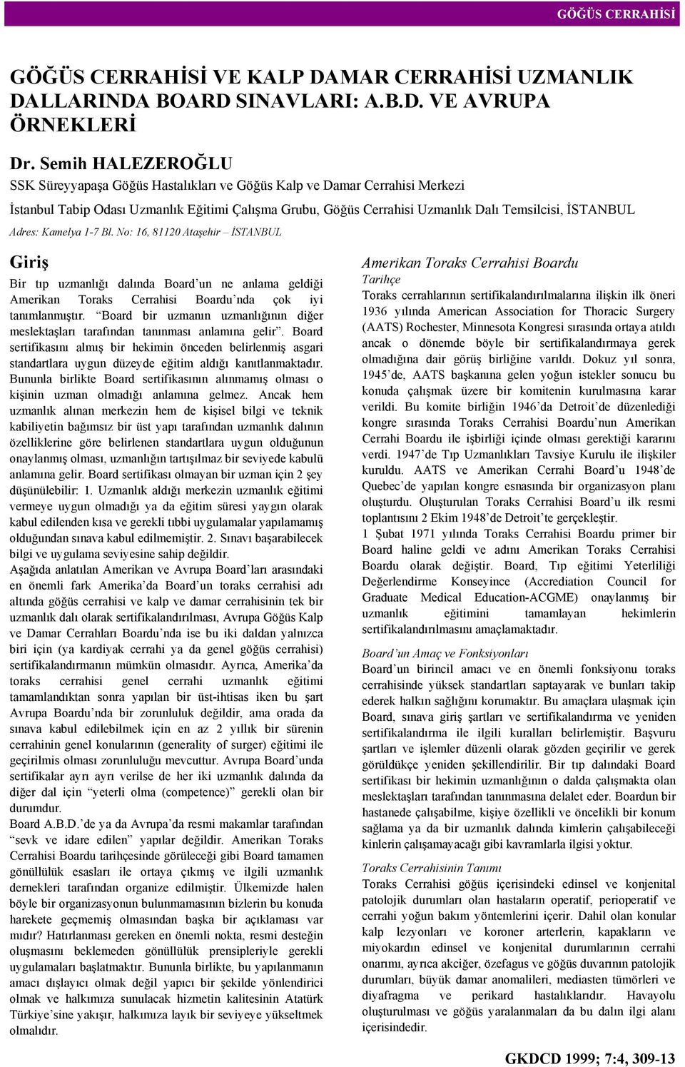 Adres: Kamelya 1-7 Bl. No: 16, 81120 Ataşehir İSTANBUL Giriş Bir tıp uzmanlığı dalında Board un ne anlama geldiği Amerikan Toraks Cerrahisi Boardu nda çok iyi tanımlanmıştır.