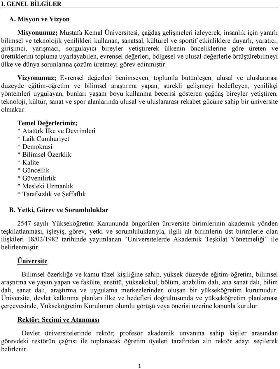 duyarlı, yaratıcı, girişimci, yarışmacı, sorgulayıcı bireyler yetiştirerek ülkenin önceliklerine göre üreten ve ürettiklerini topluma uyarlayabilen, evrensel değerleri, bölgesel ve ulusal değerlerle