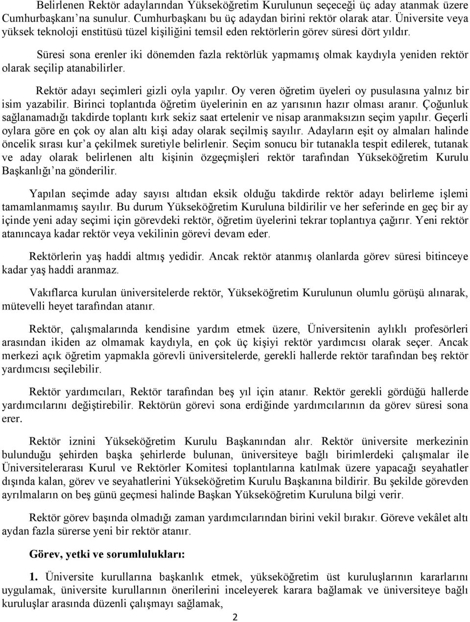 Süresi sona erenler iki dönemden fazla rektörlük yapmamış olmak kaydıyla yeniden rektör olarak seçilip atanabilirler. Rektör adayı seçimleri gizli oyla yapılır.