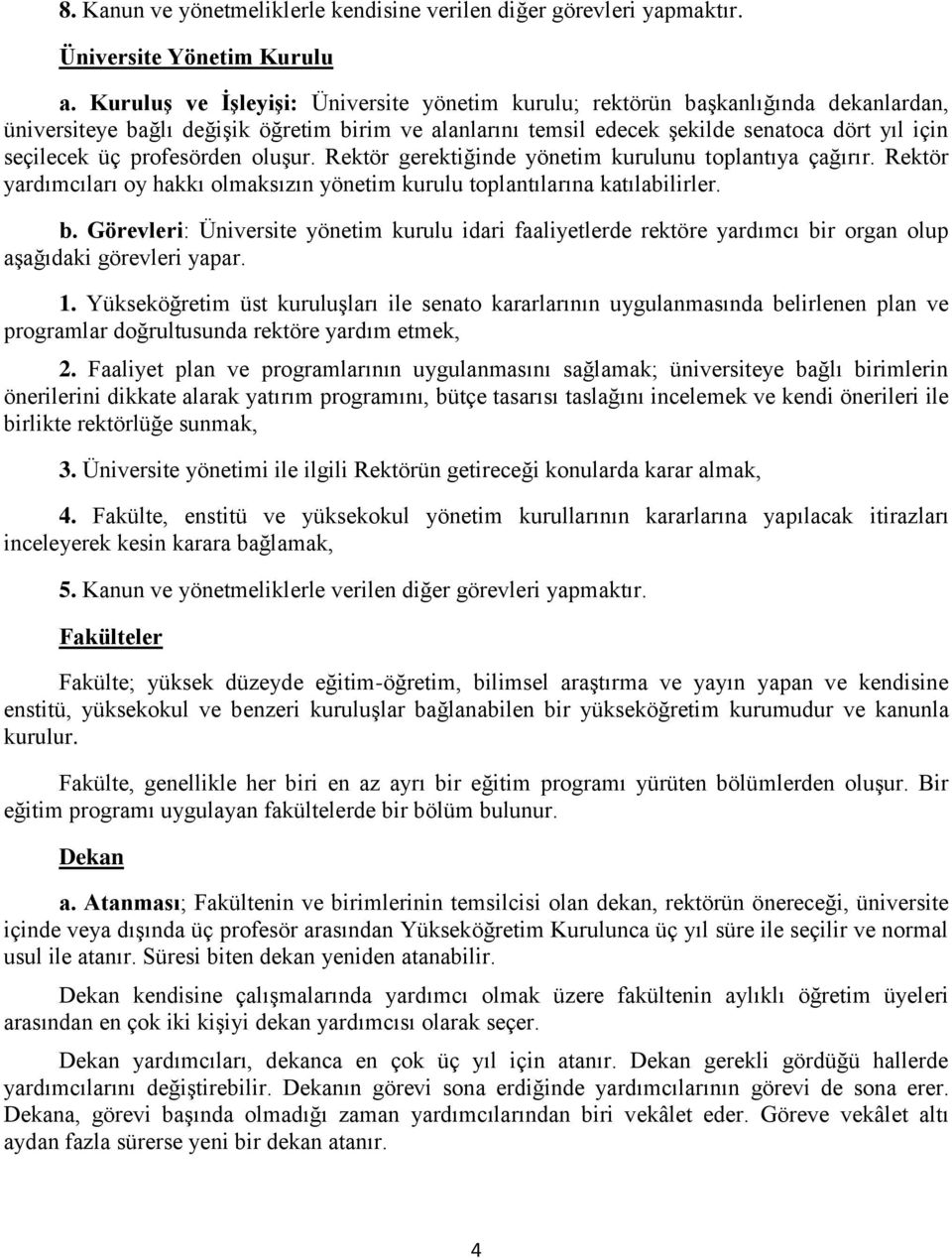 profesörden oluşur. Rektör gerektiğinde yönetim kurulunu toplantıya çağırır. Rektör yardımcıları oy hakkı olmaksızın yönetim kurulu toplantılarına katılabilirler. b.