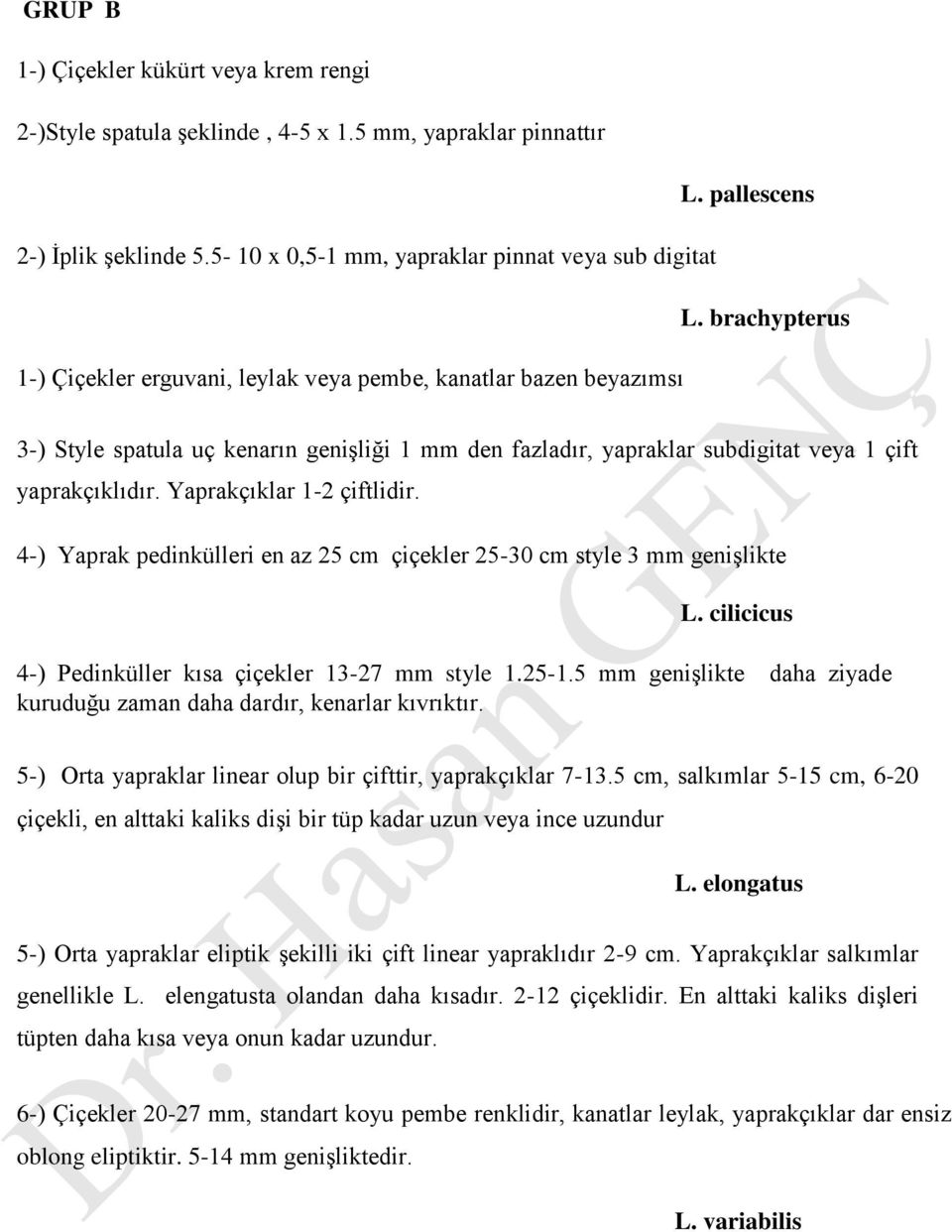 Yaprakçıklar 1-2 çiftlidir. 4-) Yaprak pedinkülleri en az 25 cm çiçekler 25-30 cm style 3 mm genişlikte L. cilicicus 4-) Pedinküller kısa çiçekler 13-27 mm style 1.25-1.