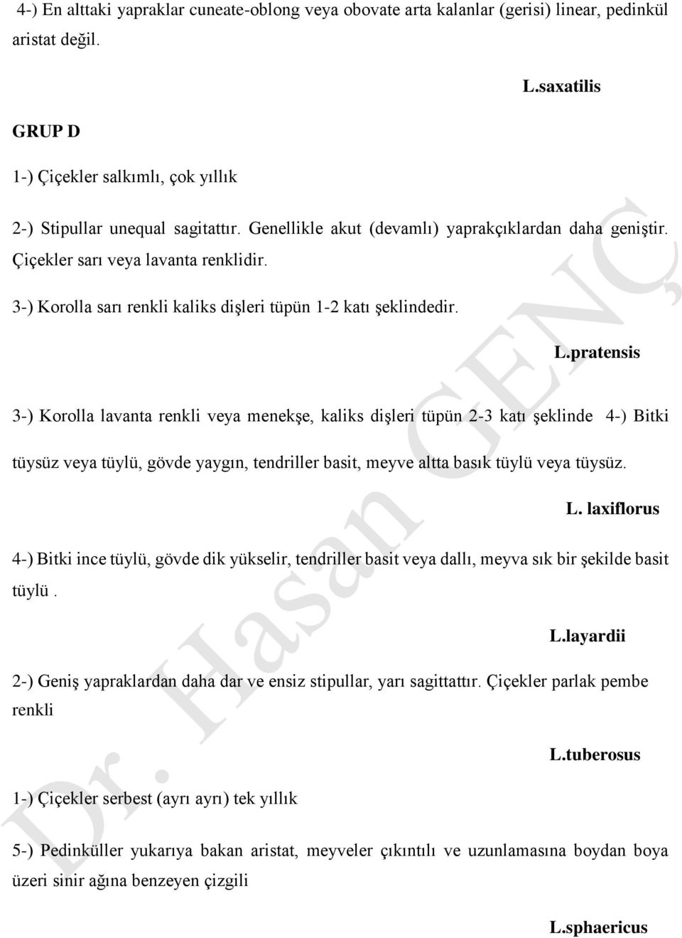 pratensis 3-) Korolla lavanta renkli veya menekşe, kaliks dişleri tüpün 2-3 katı şeklinde 4-) Bitki tüysüz veya tüylü, gövde yaygın, tendriller basit, meyve altta basık tüylü veya tüysüz. L.