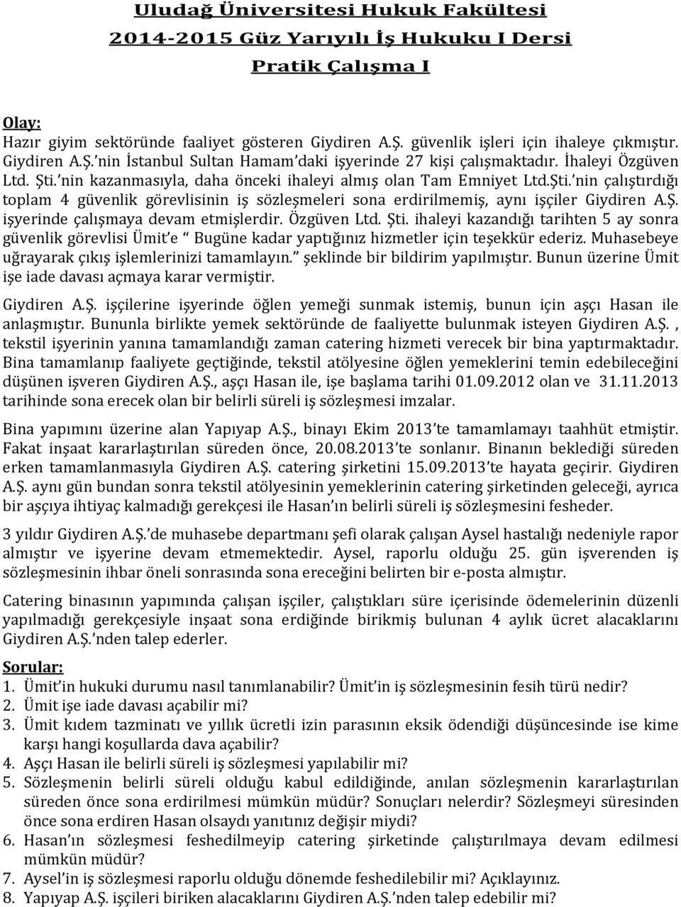 Ş. işyerinde çalışmaya devam etmişlerdir. Özgüven Ltd. Şti. ihaleyi kazandığı tarihten 5 ay sonra güvenlik görevlisi Ümit e Bugüne kadar yaptığınız hizmetler için teşekkür ederiz.