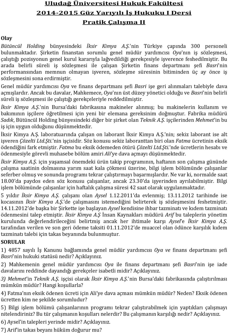 Bu arada belirli süreli iş sözleşmesi ile çalışan Şirketin finans departmanı şefi Basri'nin performansından memnun olmayan işveren, sözleşme süresinin bitiminden üç ay önce iş sözleşmesini sona