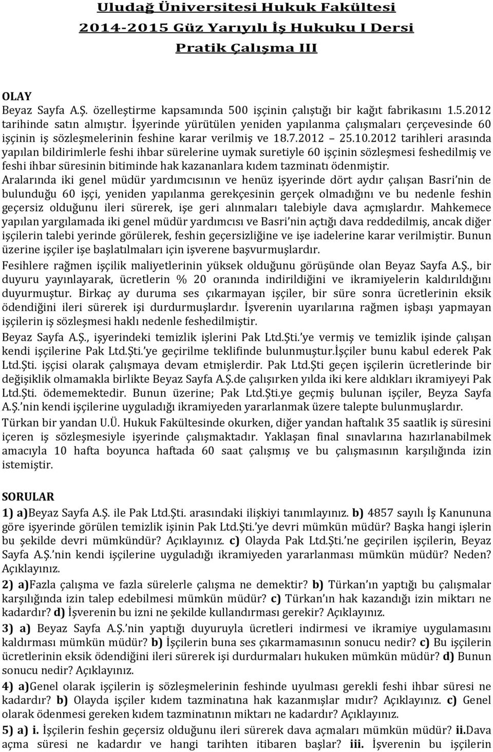 2012 tarihleri arasında yapılan bildirimlerle feshi ihbar sürelerine uymak suretiyle 60 işçinin sözleşmesi feshedilmiş ve feshi ihbar süresinin bitiminde hak kazananlara kıdem tazminatı ödenmiştir.