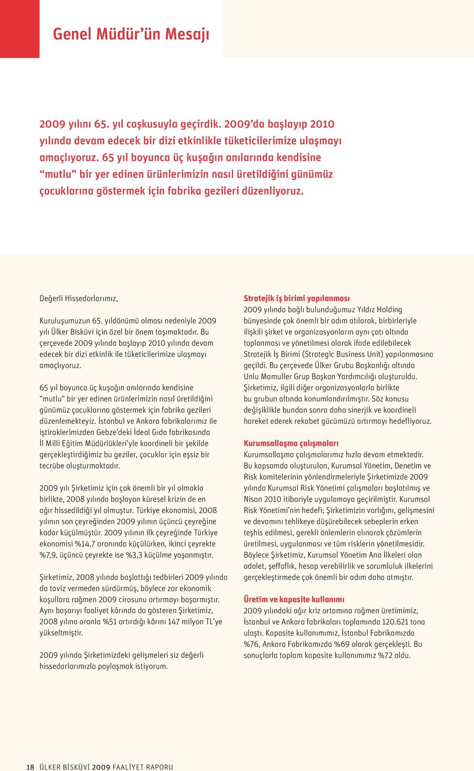Değerli Hissedarlarımız, Kuruluşumuzun 65. yıldönümü olması nedeniyle 2009 yılı Ülker Bisküvi için özel bir önem taşımaktadır.