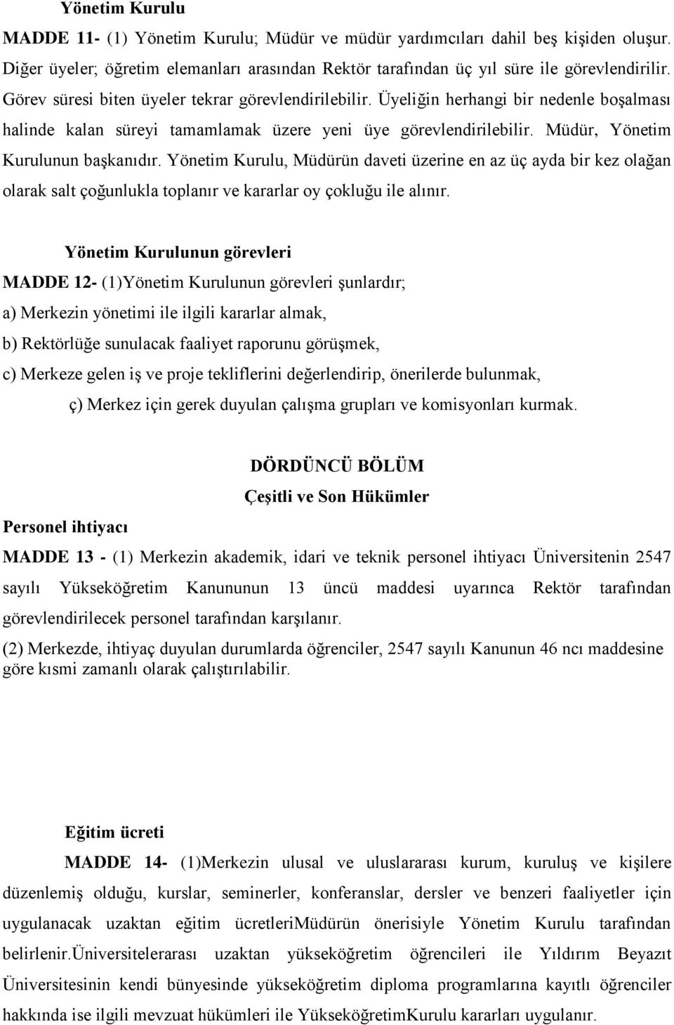 Yönetim Kurulu, Müdürün daveti üzerine en az üç ayda bir kez olağan olarak salt çoğunlukla toplanır ve kararlar oy çokluğu ile alınır.