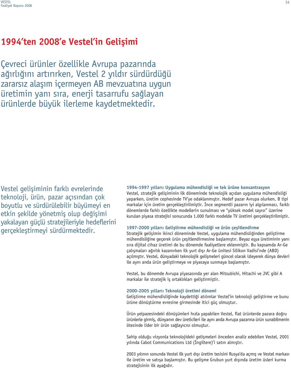 Vestel gelifliminin farkl evrelerinde teknoloji, ürün, pazar aç s ndan çok boyutlu ve sürdürülebilir büyümeyi en etkin flekilde yönetmifl olup de iflimi yakalayan güçlü stratejileriyle hedeflerini