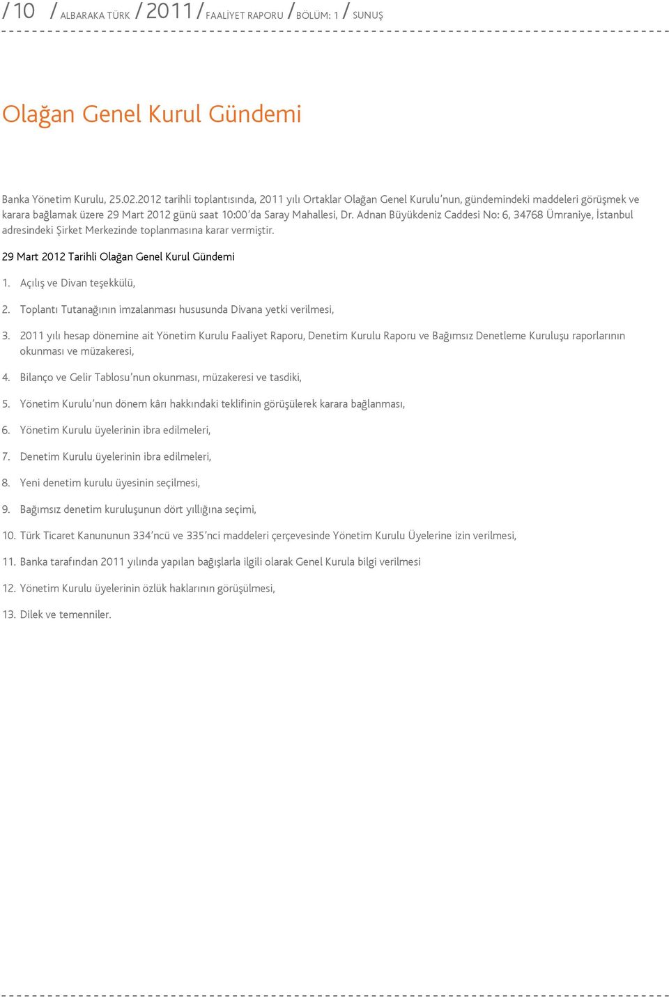Adnan Büyükdeniz Caddesi No: 6, 34768 Ümraniye, İstanbul adresindeki Şirket Merkezinde toplanmasına karar vermiştir. 29 Mart 2012 Tarihli Olağan Genel Kurul Gündemi 1. Açılış ve Divan teşekkülü, 2.