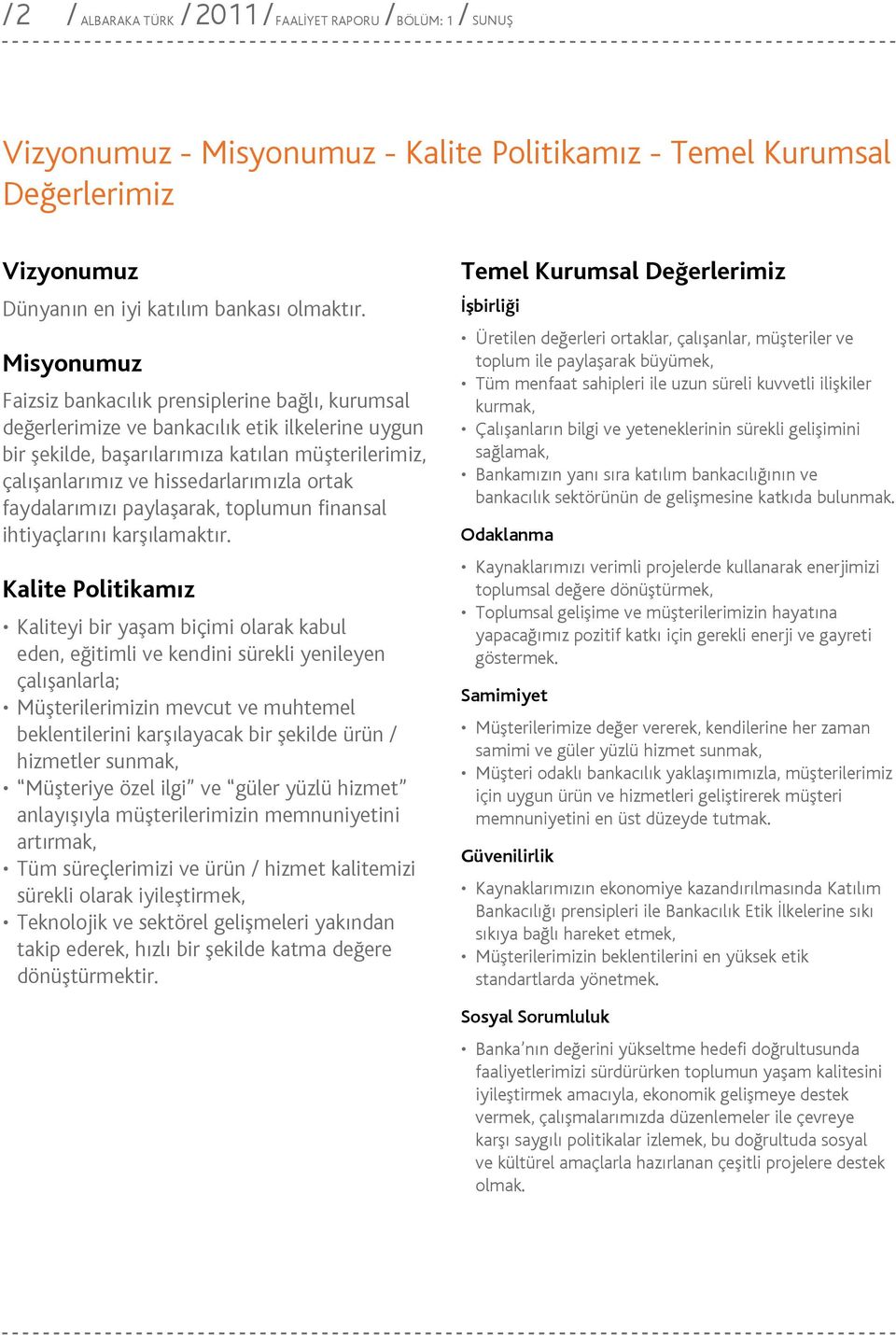 ortak faydalarımızı paylaşarak, toplumun finansal ihtiyaçlarını karşılamaktır.