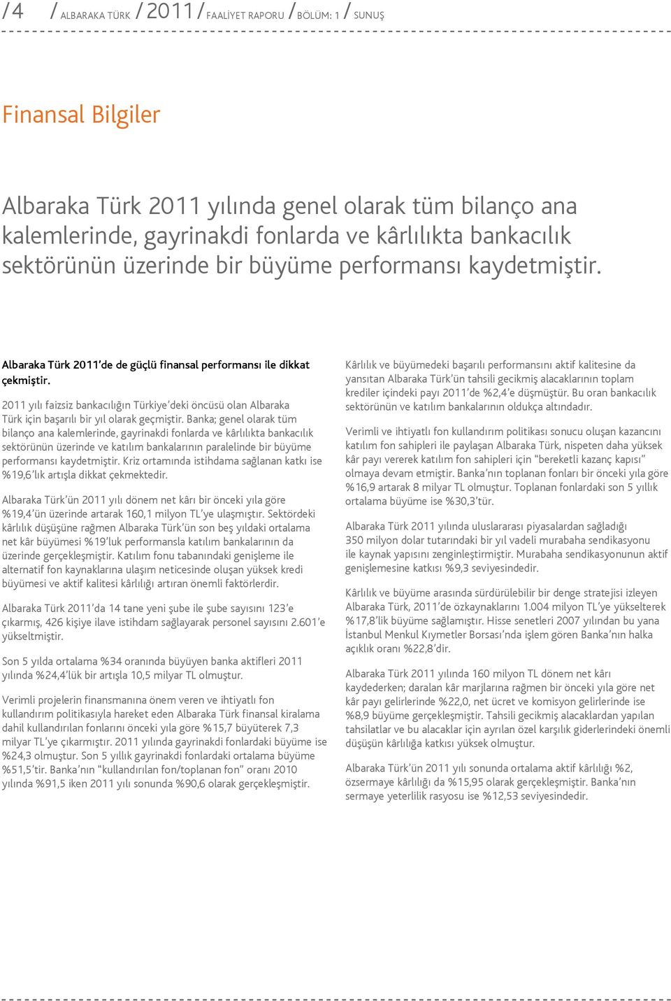 2011 yılı faizsiz bankacılığın Türkiye deki öncüsü olan Albaraka Türk için başarılı bir yıl olarak geçmiştir.