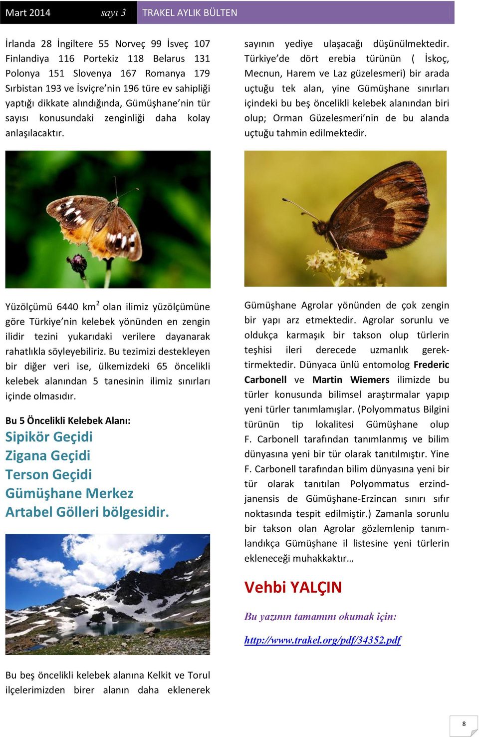Türkiye de dört erebia türünün ( İskoç, Mecnun, Harem ve Laz güzelesmeri) bir arada uçtuğu tek alan, yine Gümüşhane sınırları içindeki bu beş öncelikli kelebek alanından biri olup; Orman Güzelesmeri