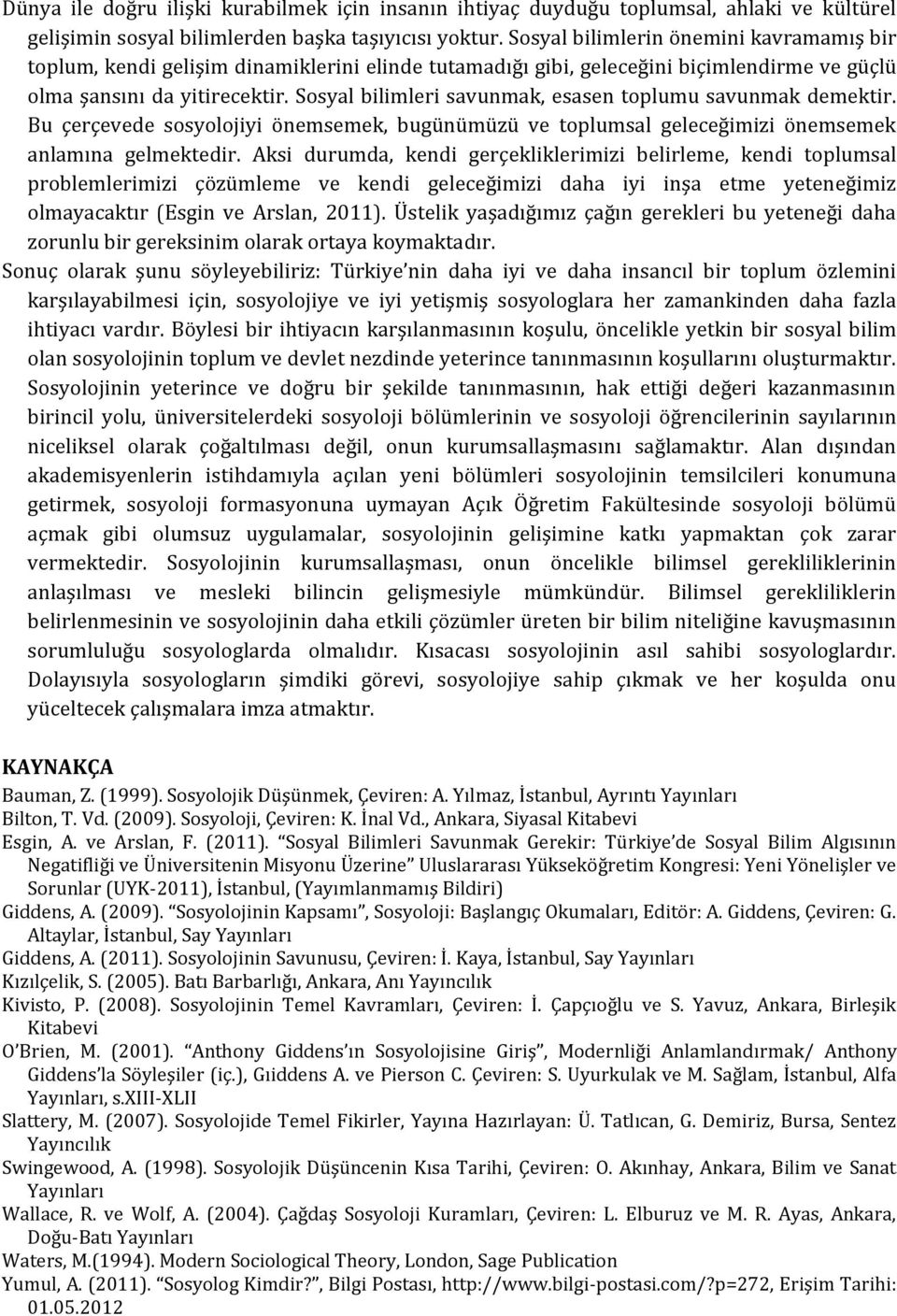 Sosyal bilimleri savunmak, esasen toplumu savunmak demektir. Bu çerçevede sosyolojiyi önemsemek, bugünümüzü ve toplumsal geleceğimizi önemsemek anlamına gelmektedir.