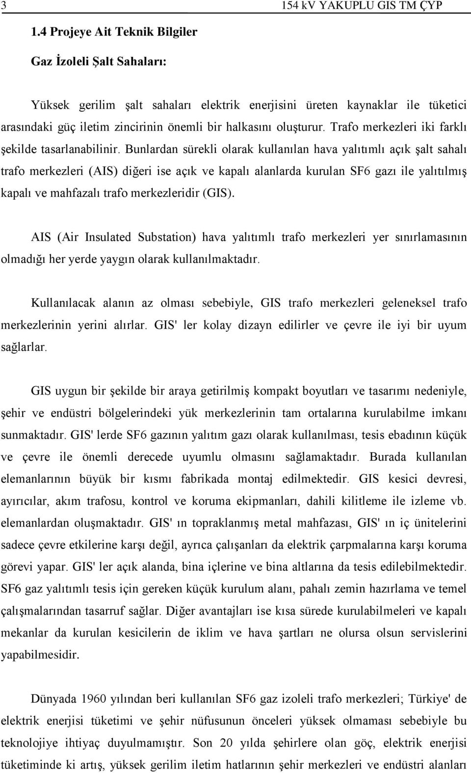 Trafo merkezleri iki farklı şekilde tasarlanabilinir.