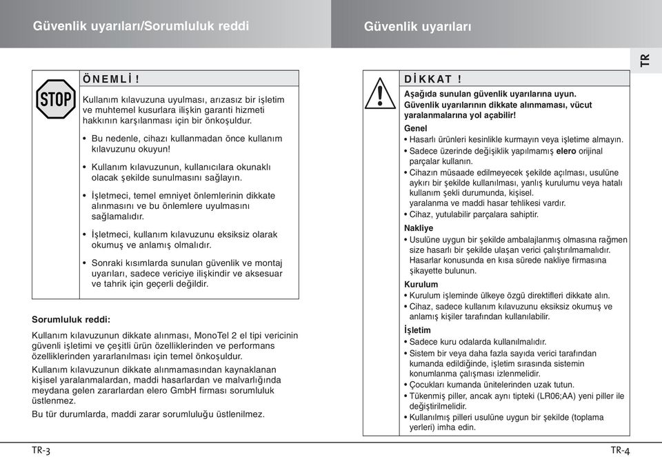 şletmeci, temel emniyet önlemlerinin dikkate alınmasını ve bu önlemlere uyulmasını sağlamalıdır. şletmeci, kullanım kılavuzunu eksiksiz olarak okumuş ve anlamış olmalıdır.