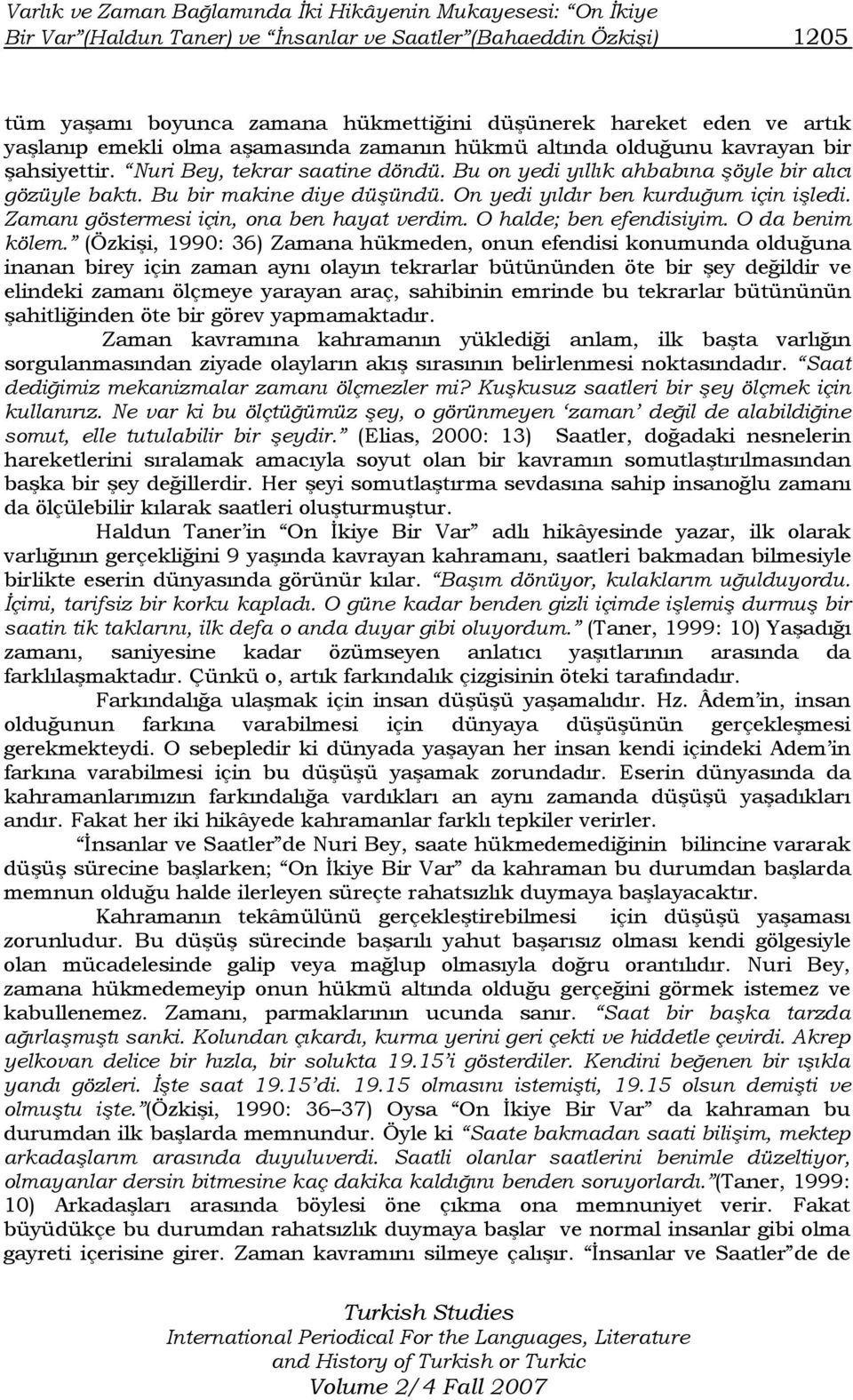 Bu bir makine diye düşündü. On yedi yıldır ben kurduğum için işledi. Zamanı göstermesi için, ona ben hayat verdim. O halde; ben efendisiyim. O da benim kölem.