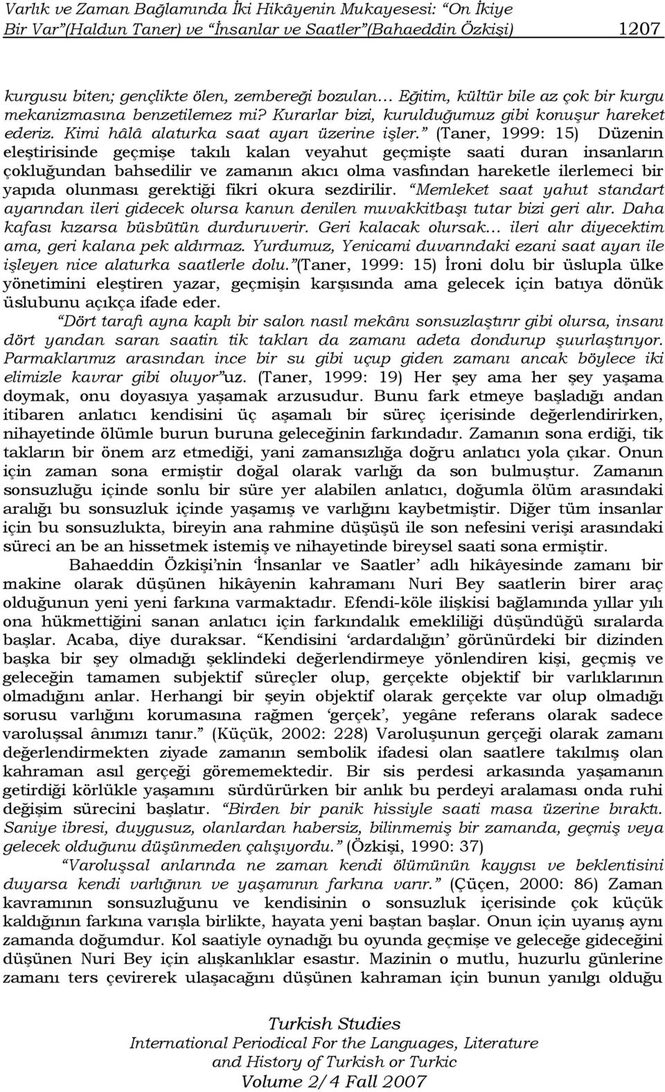 (Taner, 1999: 15) Düzenin eleştirisinde geçmişe takılı kalan veyahut geçmişte saati duran insanların çokluğundan bahsedilir ve zamanın akıcı olma vasfından hareketle ilerlemeci bir yapıda olunması