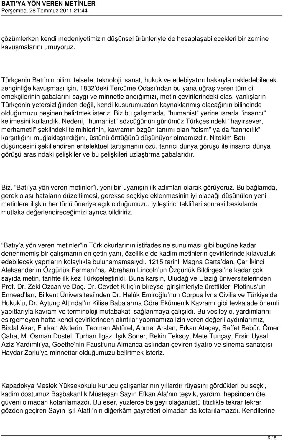 çabalarını saygı ve minnetle andığımızı, metin çevirilerindeki olası yanlışların Türkçenin yetersizliğinden değil, kendi kusurumuzdan kaynaklanmış olacağının bilincinde olduğumuzu peşinen belirtmek