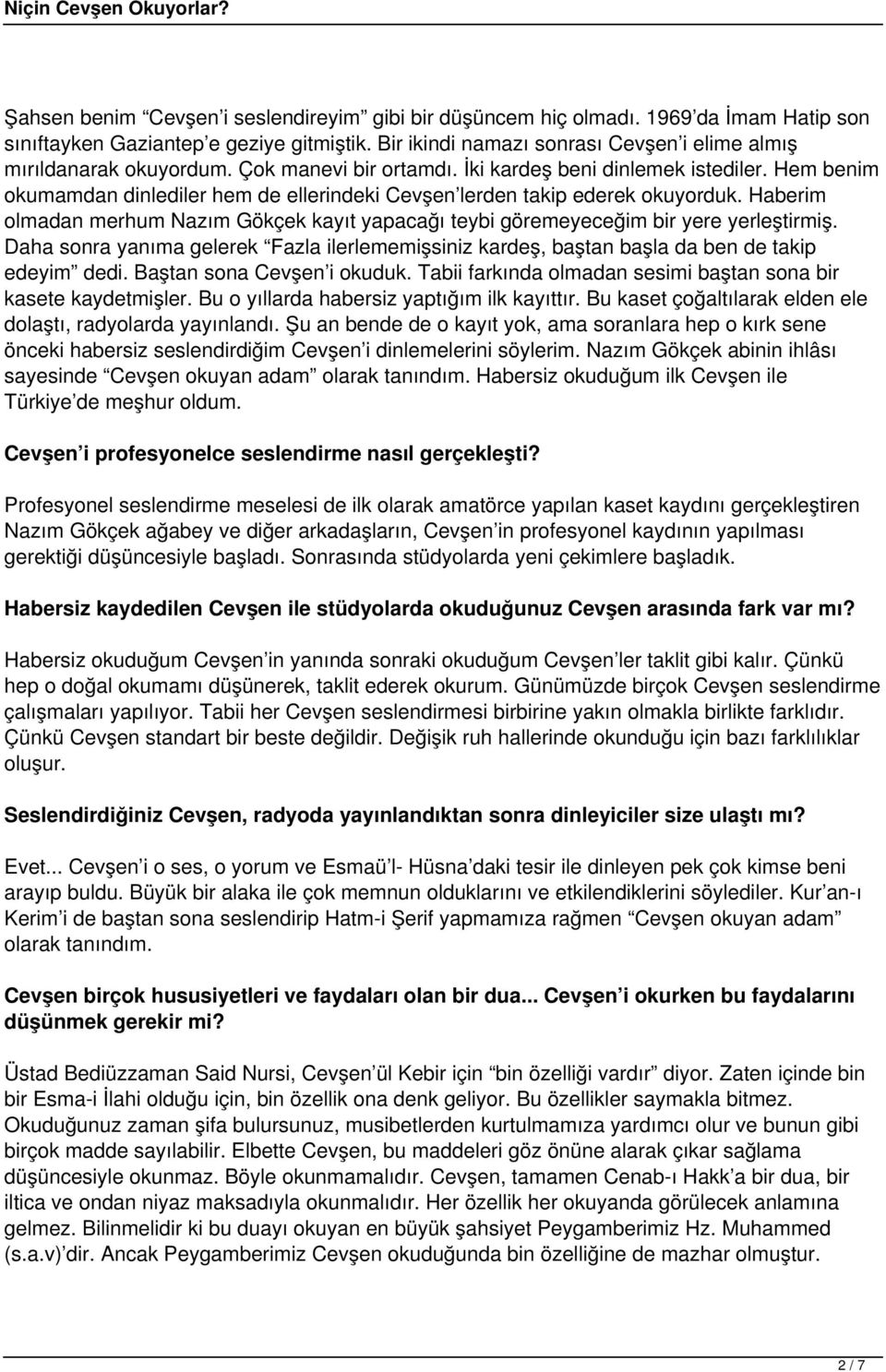 Hem benim okumamdan dinlediler hem de ellerindeki Cevşen lerden takip ederek okuyorduk. Haberim olmadan merhum Nazım Gökçek kayıt yapacağı teybi göremeyeceğim bir yere yerleştirmiş.