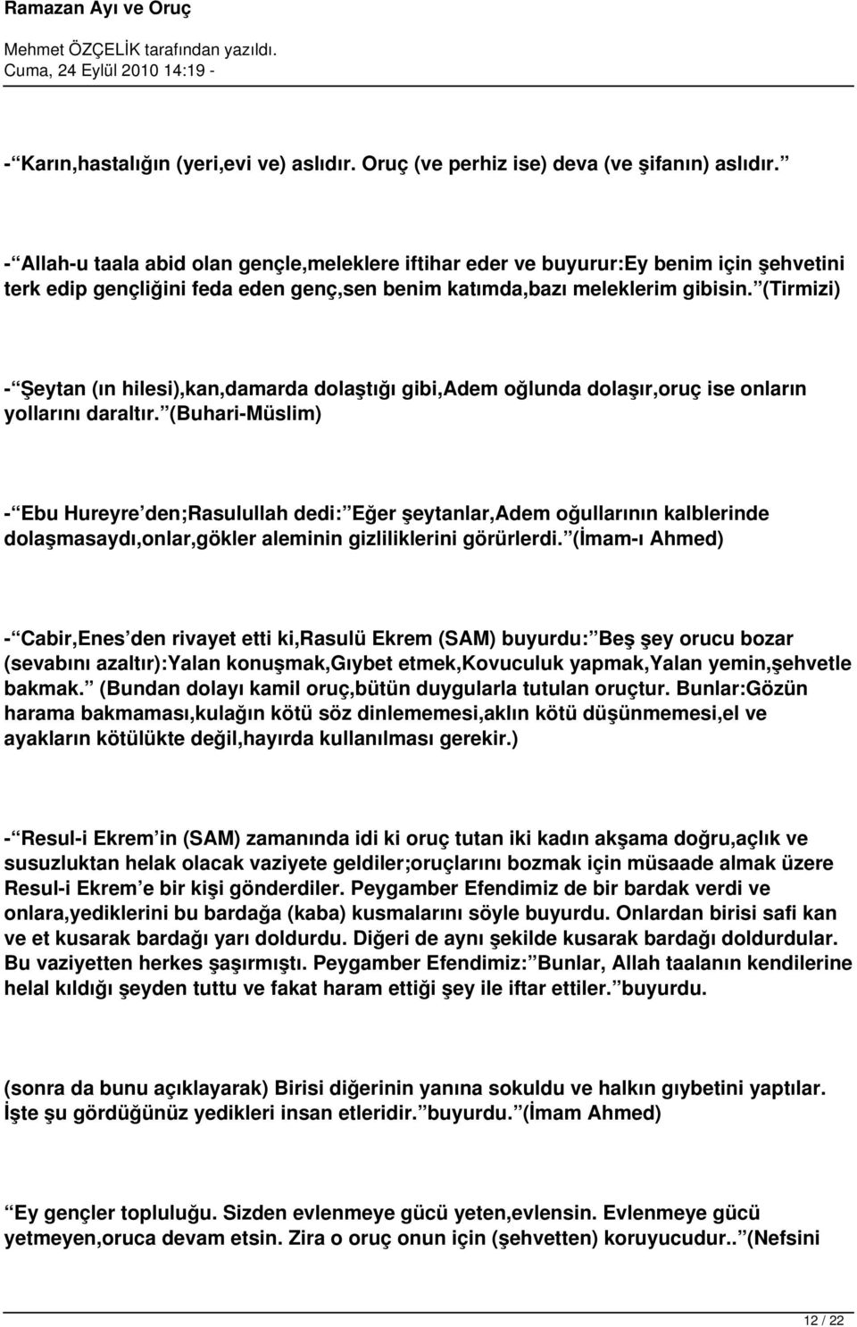 (Tirmizi) - Şeytan (ın hilesi),kan,damarda dolaştığı gibi,adem oğlunda dolaşır,oruç ise onların yollarını daraltır.