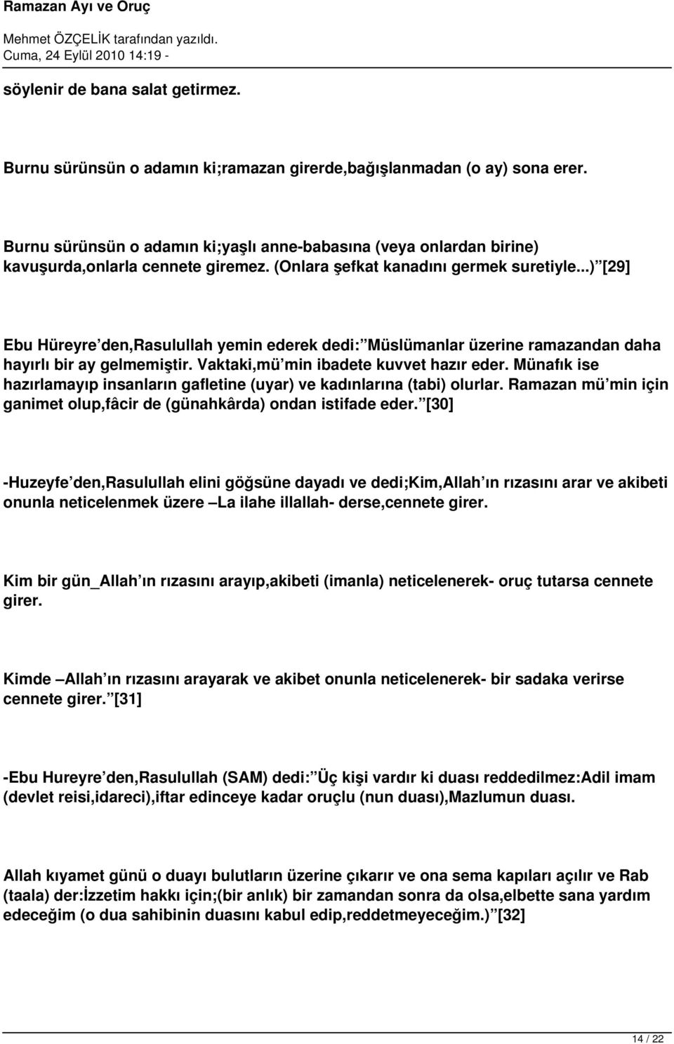 ..) [29] Ebu Hüreyre den,rasulullah yemin ederek dedi: Müslümanlar üzerine ramazandan daha hayırlı bir ay gelmemiştir. Vaktaki,mü min ibadete kuvvet hazır eder.