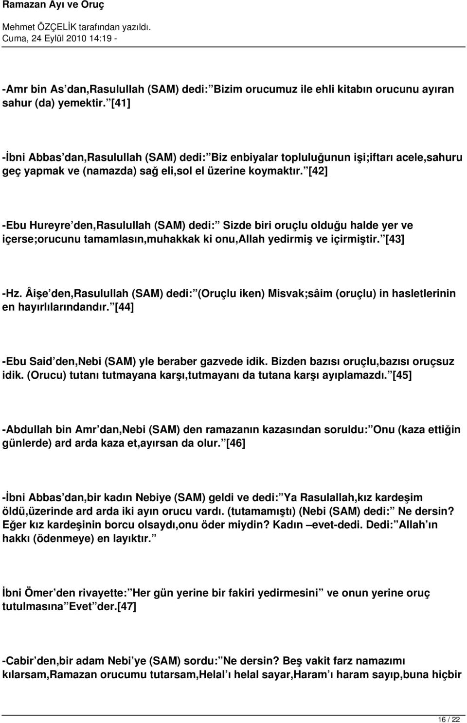 [42] -Ebu Hureyre den,rasulullah (SAM) dedi: Sizde biri oruçlu olduğu halde yer ve içerse;orucunu tamamlasın,muhakkak ki onu,allah yedirmiş ve içirmiştir. [43] -Hz.