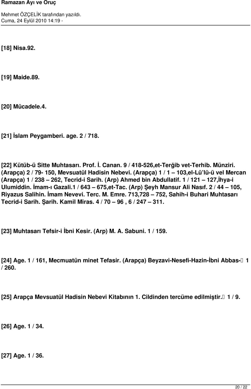 1 / 643 675,et-Tac. (Arp) Şeyh Mansur Ali Nasıf. 2 / 44 105, Riyazus Salihin. İmam Nevevi. Terc. M. Emre. 713,728 752, Sahih-i Buhari Muhtasarı Tecrid-i Sarih. Şarih. Kamil Miras.