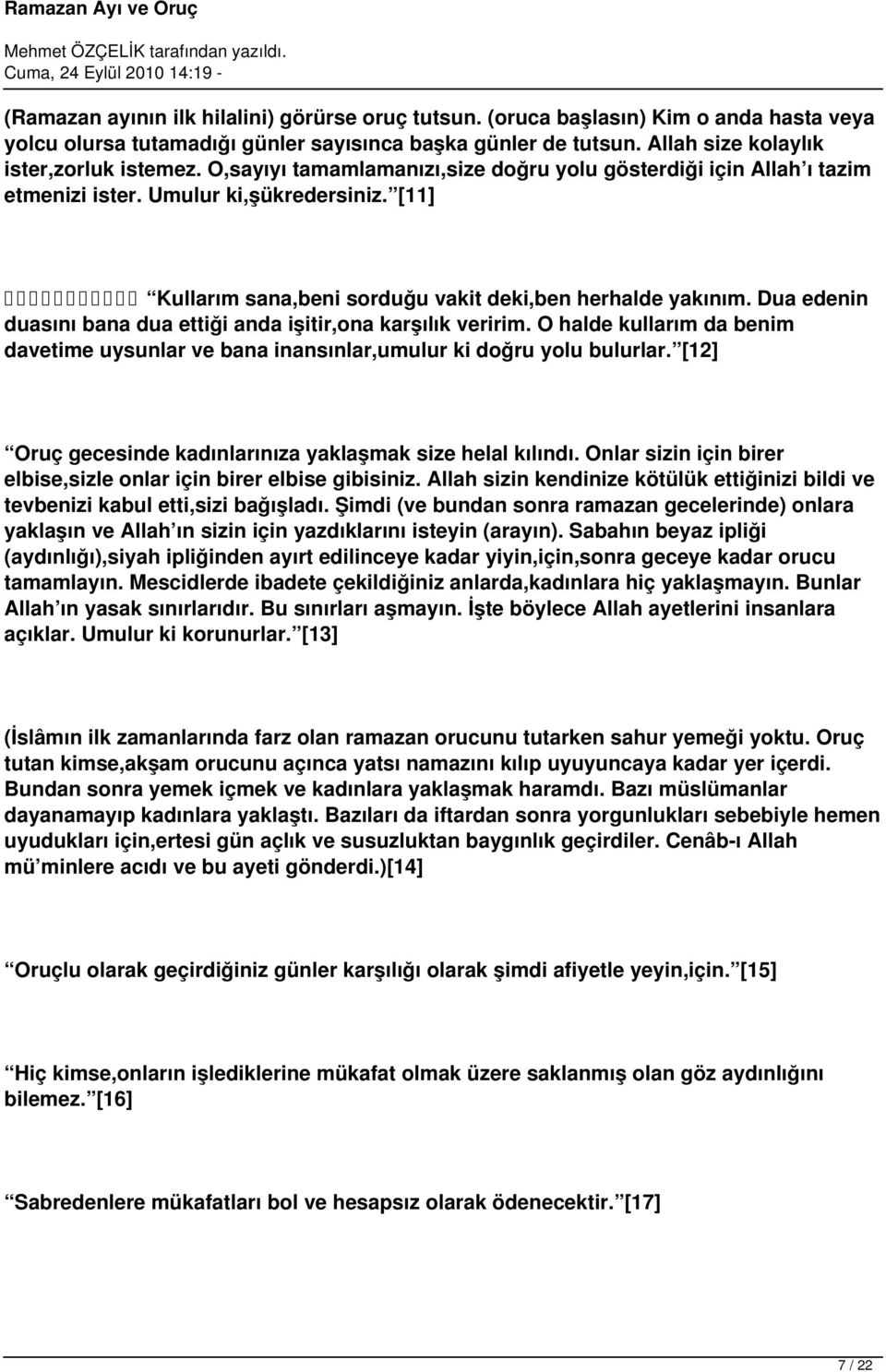 Dua edenin duasını bana dua ettiği anda işitir,ona karşılık veririm. O halde kullarım da benim davetime uysunlar ve bana inansınlar,umulur ki doğru yolu bulurlar.