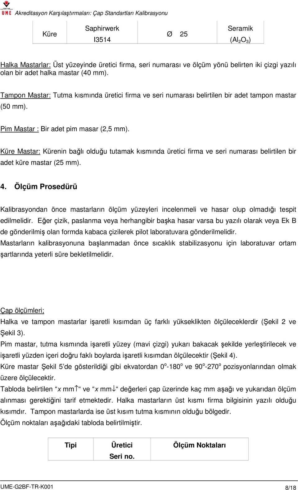 Küre Mastar: Kürenin bağlı olduğu tutamak kısmında üretici firma ve seri numarası belirtilen bir adet küre mastar (25 mm). 4.