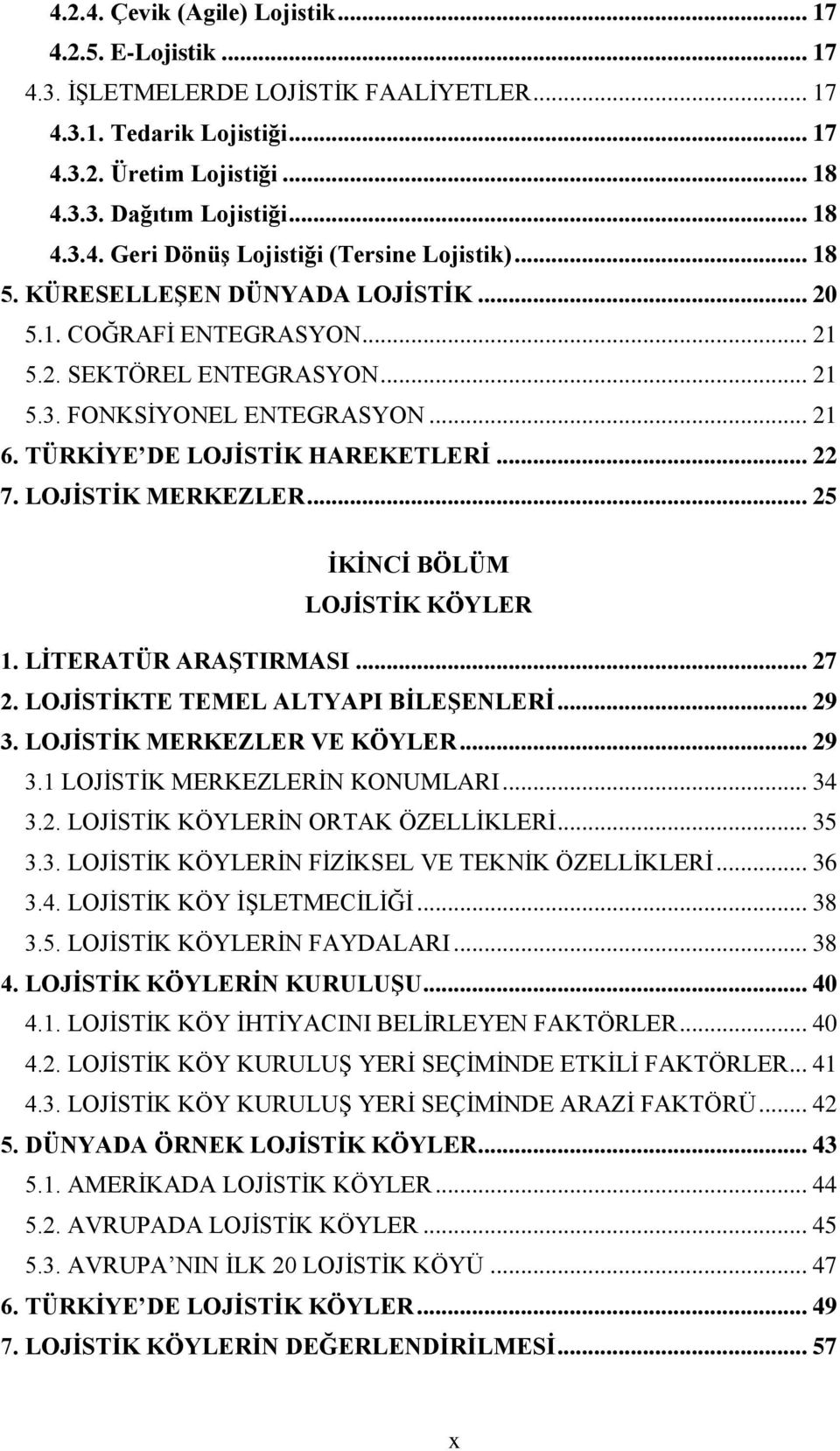 LOJİSTİK MERKEZLER... 25 İKİNCİ BÖLÜM LOJİSTİK KÖYLER 1. LİTERATÜR ARAŞTIRMASI... 27 2. LOJİSTİKTE TEMEL ALTYAPI BİLEŞENLERİ... 29 3. LOJİSTİK MERKEZLER VE KÖYLER... 29 3.1 LOJİSTİK MERKEZLERİN KONUMLARI.