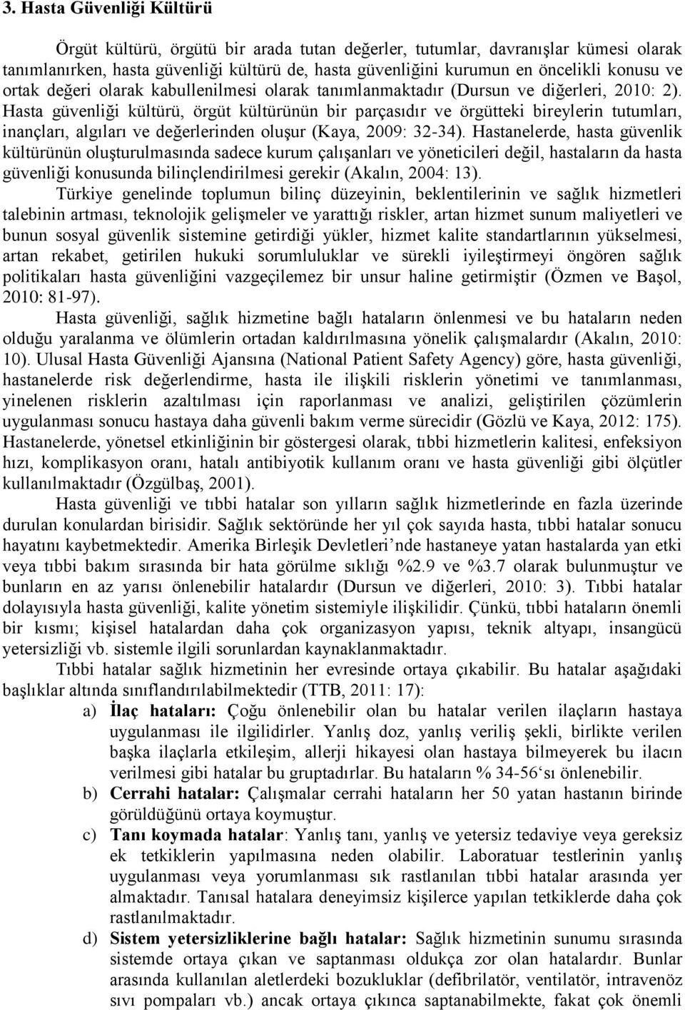 Hasta güvenliği kültürü, örgüt kültürünün bir parçasıdır ve örgütteki bireylerin tutumları, inançları, algıları ve değerlerinden oluşur (Kaya, 2009: 32-34).