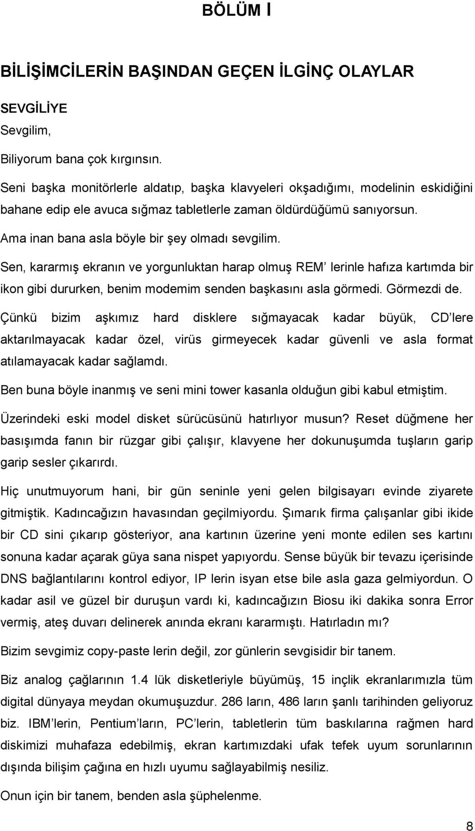 Ama inan bana asla böyle bir şey olmadı sevgilim. Sen, kararmış ekranın ve yorgunluktan harap olmuş REM lerinle hafıza kartımda bir ikon gibi dururken, benim modemim senden başkasını asla görmedi.