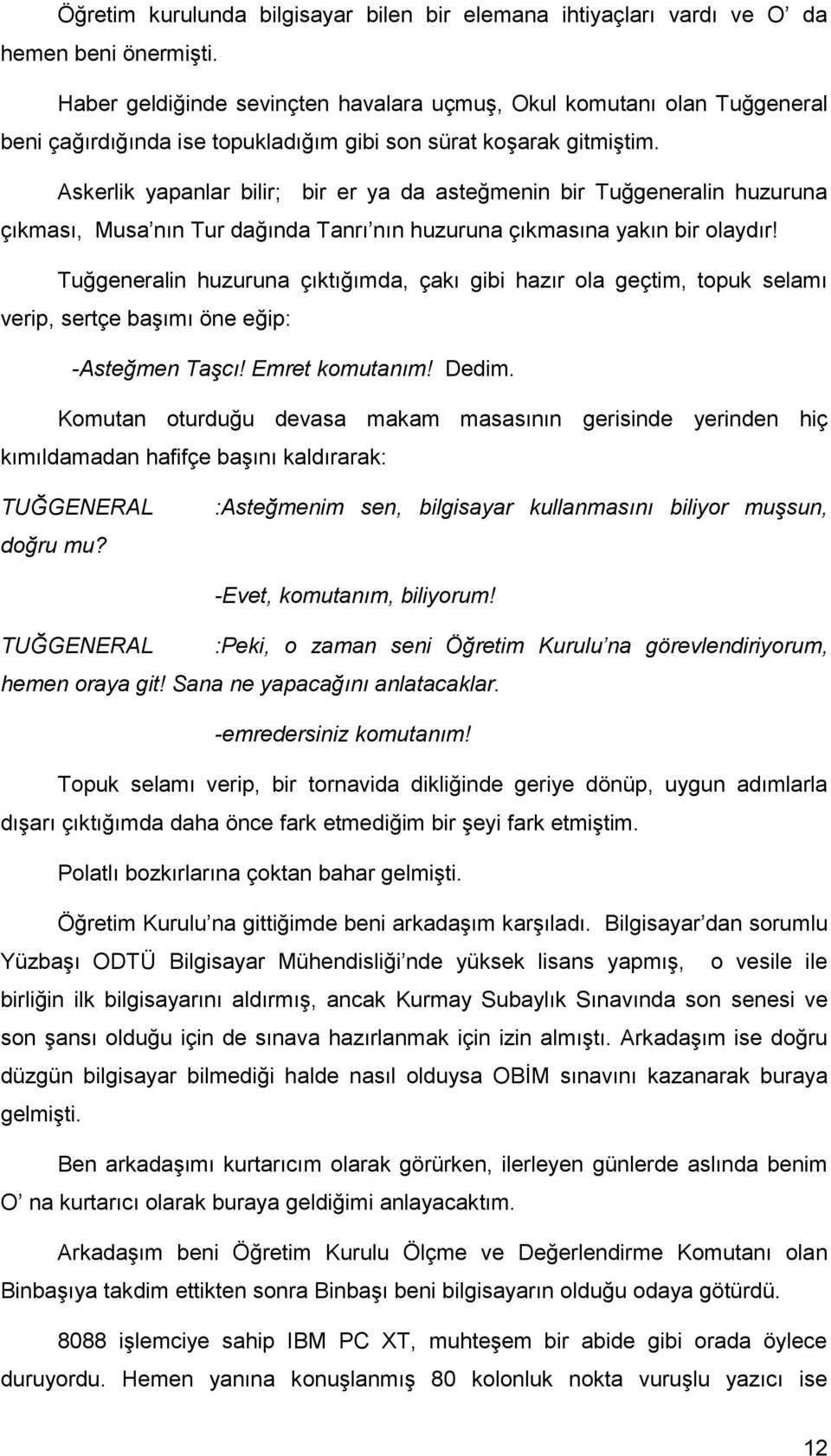 Askerlik yapanlar bilir; bir er ya da asteğmenin bir Tuğgeneralin huzuruna çıkması, Musa nın Tur dağında Tanrı nın huzuruna çıkmasına yakın bir olaydır!