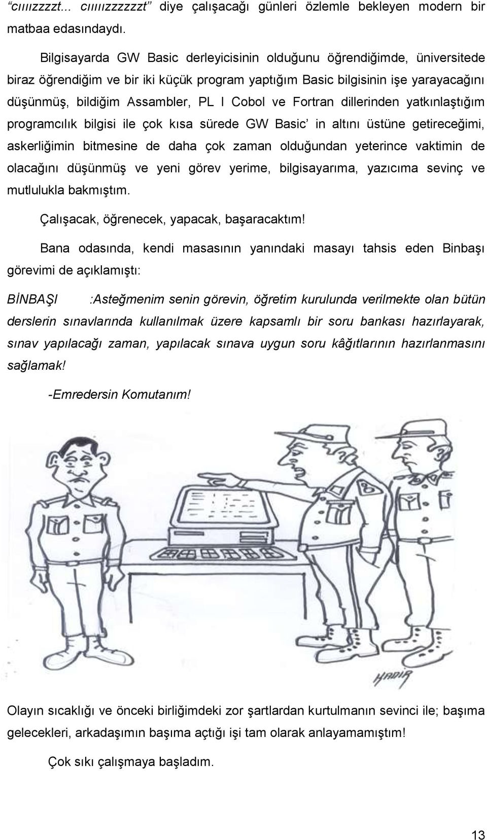 ve Fortran dillerinden yatkınlaştığım programcılık bilgisi ile çok kısa sürede GW Basic in altını üstüne getireceğimi, askerliğimin bitmesine de daha çok zaman olduğundan yeterince vaktimin de