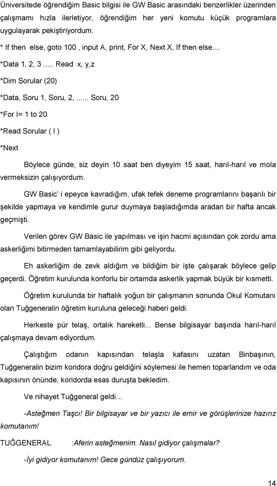 .. Soru, 20 *For I= 1 to 20 *Read Sorular ( I ) *Next Böylece günde, siz deyin 10 saat ben diyeyim 15 saat, harıl-harıl ve mola vermeksizin çalışıyordum.